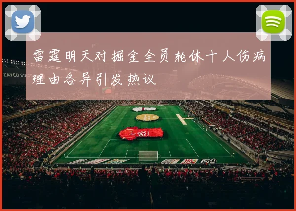 雷霆明天对掘金全员轮休十人伤病理由各异引发热议